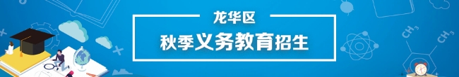 龍華區(qū)秋季義務(wù)教育招生，龍華區(qū)，龍華政府在線，龍華區(qū)政府在線